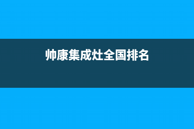 帅康集成灶厂家服务电话是多少(帅康集成灶全国排名)