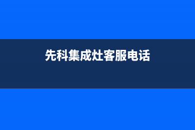 先科集成灶服务电话全国服务电话(今日(先科集成灶客服电话)