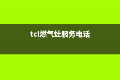 TCL灶具服务24小时热线电话2023已更新(网点/电话)(tcl燃气灶服务电话)