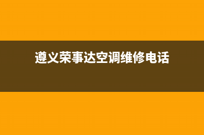 遵义荣事达空调售后维修24小时报修中心(遵义荣事达空调维修电话)