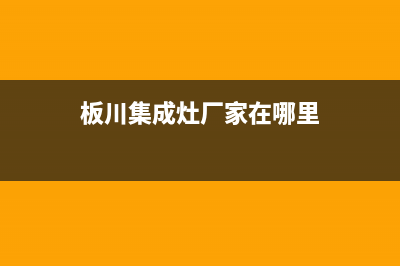 板川集成灶厂家客服4002023已更新(今日(板川集成灶厂家在哪里)