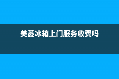 美菱冰箱上门服务电话号码已更新(今日资讯)(美菱冰箱上门服务收费吗)