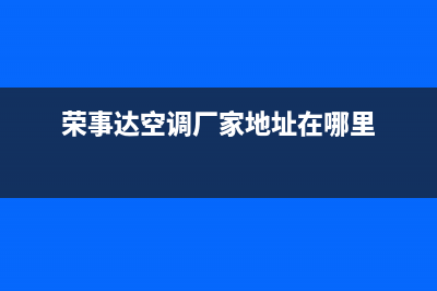 乐清荣事达空调服务热线电话人工客服中心(荣事达空调厂家地址在哪里)