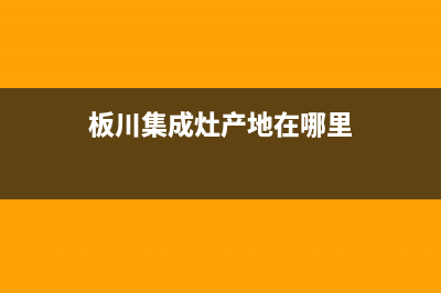 板川集成灶厂家统一400服务2023(总部(板川集成灶产地在哪里)