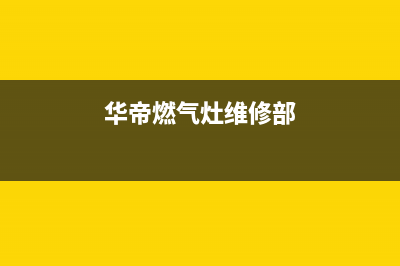 华帝灶具维修中心电话2023已更新(总部/电话)(华帝燃气灶维修部)