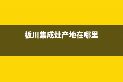 板川集成灶厂家统一客服中心电话已更新(板川集成灶产地在哪里)