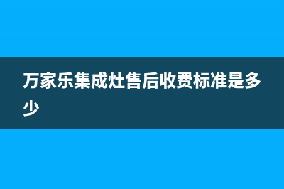 万家乐集成灶售后24h维修专线2023已更新(400/更新)(万家乐集成灶售后收费标准是多少)