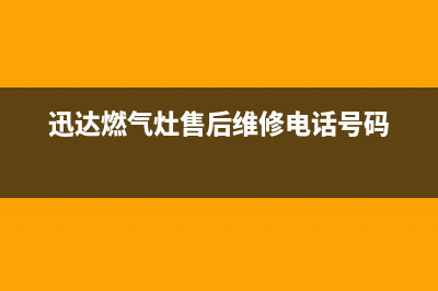 迅达燃气灶售后电话24小时已更新(迅达燃气灶售后维修电话号码)