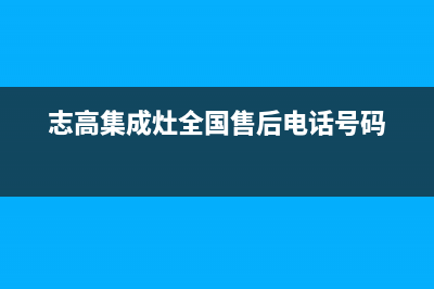 志高集成灶厂家统一400售后维修已更新(志高集成灶全国售后电话号码)