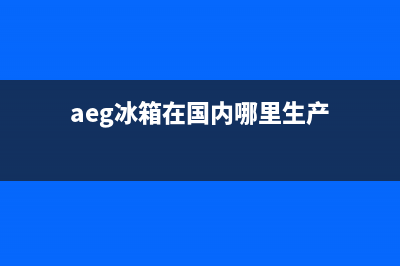 AEG冰箱全国统一服务热线2023(已更新)(aeg冰箱在国内哪里生产)