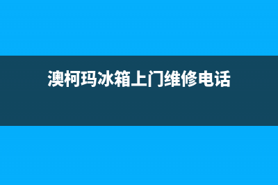 澳柯玛冰箱上门服务电话(总部400)(澳柯玛冰箱上门维修电话)