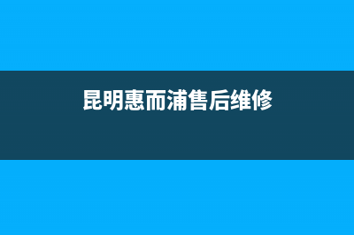 玉溪惠而浦中央空调售后电话24小时人工电话(昆明惠而浦售后维修)