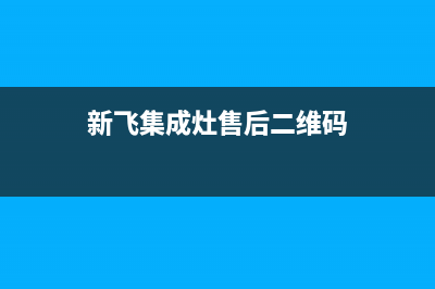 新飞集成灶售后服务维修电话2023已更新(总部/更新)(新飞集成灶售后二维码)