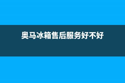 奥马冰箱售后服务电话2023(已更新)(奥马冰箱售后服务好不好)