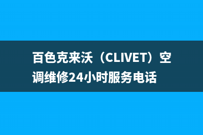 百色克来沃（CLIVET）空调维修24小时服务电话