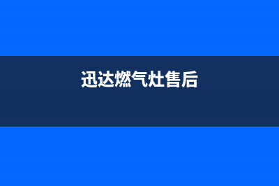 迅达燃气灶服务网点2023已更新(总部/电话)(迅达燃气灶售后)