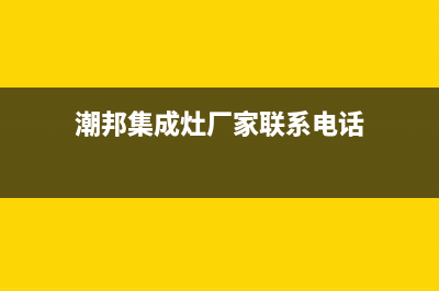 潮邦集成灶厂家统一400售后服务热线2023已更新(今日(潮邦集成灶厂家联系电话)