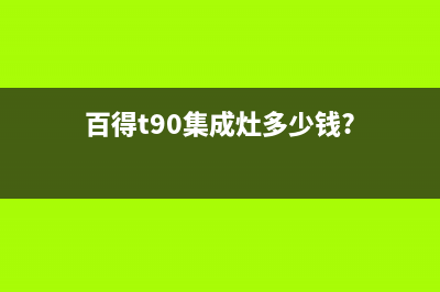 百得集成灶厂家服务网点维修服务(百得t90集成灶多少钱?)