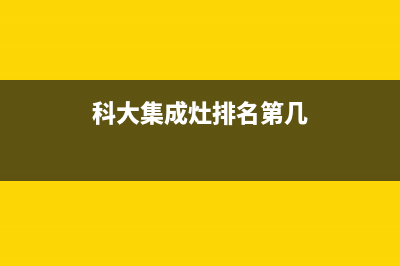 科大集成灶厂家维修服务号码(科大集成灶排名第几)