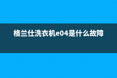 格兰仕洗衣机e04的故障代码(格兰仕洗衣机e04是什么故障)