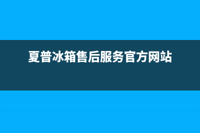 夏普冰箱售后服务电话(网点/资讯)(夏普冰箱售后服务官方网站)