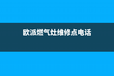 欧派燃气灶维修电话是多少2023已更新(2023更新)(欧派燃气灶维修点电话)