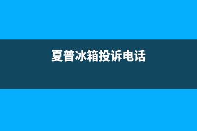 夏普冰箱客服电话(网点/资讯)(夏普冰箱投诉电话)