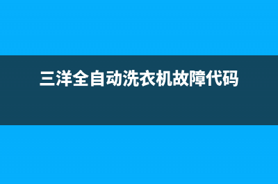 三洋全自动洗衣机e4代码(三洋全自动洗衣机故障代码)