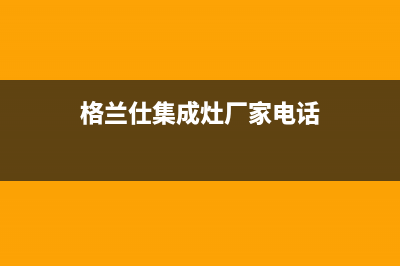 格兰仕集成灶厂家统一售后维修服务电话2023(总部(格兰仕集成灶厂家电话)