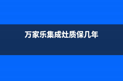 万家乐集成灶24小时服务热线2023(总部(万家乐集成灶质保几年)