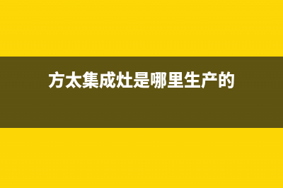 方太集成灶厂家统一400售后服务热线2023已更新(今日(方太集成灶是哪里生产的)