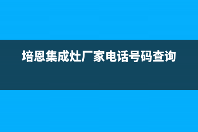 培恩集成灶厂家维修网点客服电话多少2023(总部(培恩集成灶厂家电话号码查询)