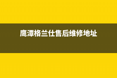 鹰潭格兰仕（Haier）空调售后维修服务热线(鹰潭格兰仕售后维修地址)