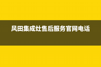 风田集成灶售后维修已更新(风田集成灶售后服务官网电话)