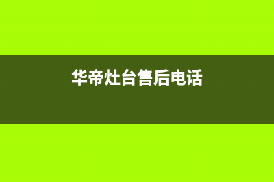 华帝灶具售后电话2023已更新(2023/更新)(华帝灶台售后电话)