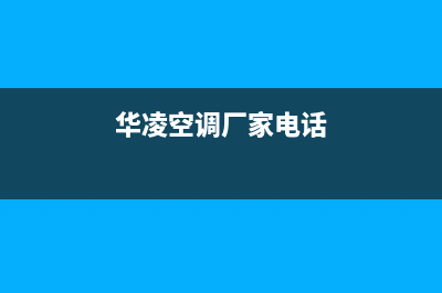 丽水华凌空调售后服务电话(华凌空调厂家电话)