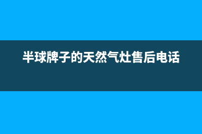 半球燃气灶服务24小时热线2023已更新(厂家400)(半球牌子的天然气灶售后电话)