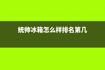 统帅冰箱全国24小时服务电话号码2023已更新(总部/更新)(统帅冰箱怎么样排名第几)