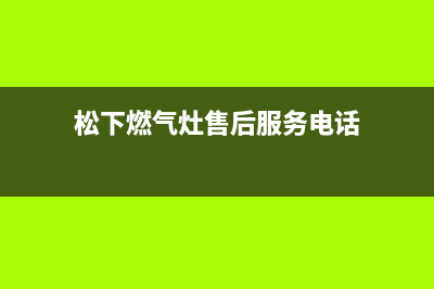 松下燃气灶售后服务维修电话2023已更新(网点/更新)(松下燃气灶售后服务电话)