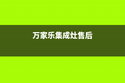 万家乐集成灶售后电话24小时人工电话(万家乐集成灶售后)