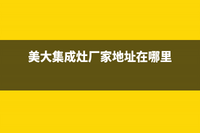 美大集成灶厂家统一客服联系电话已更新(美大集成灶厂家地址在哪里)