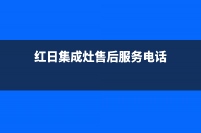 红日集成灶售后维修(今日(红日集成灶售后服务电话)