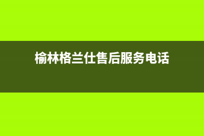 榆林格兰仕中央空调维修点查询(榆林格兰仕售后服务电话)