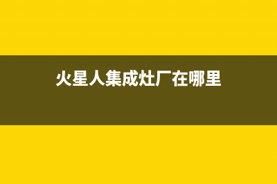 火星人集成灶厂家维修售后热线2023已更新（最新(火星人集成灶厂在哪里)