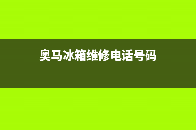 奥马冰箱维修电话号码2023(已更新)(奥马冰箱维修电话号码)