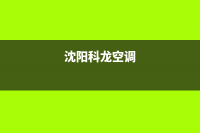 阜新科龙空调售后维修24小时报修中心(沈阳科龙空调)