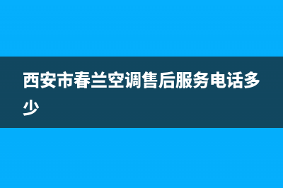 延安春兰中央空调的售后服务(西安市春兰空调售后服务电话多少)