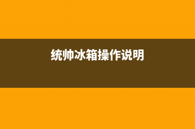 统帅冰箱24小时人工服务(总部400)(统帅冰箱操作说明)