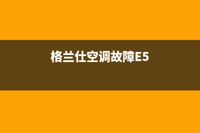 格兰仕空调故障e6解决(格兰仕空调故障E5)