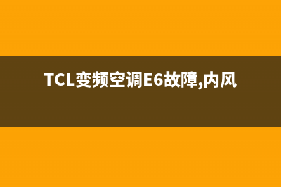 TCL变频空调e6故障(TCL变频空调E6故障,内风机不转)